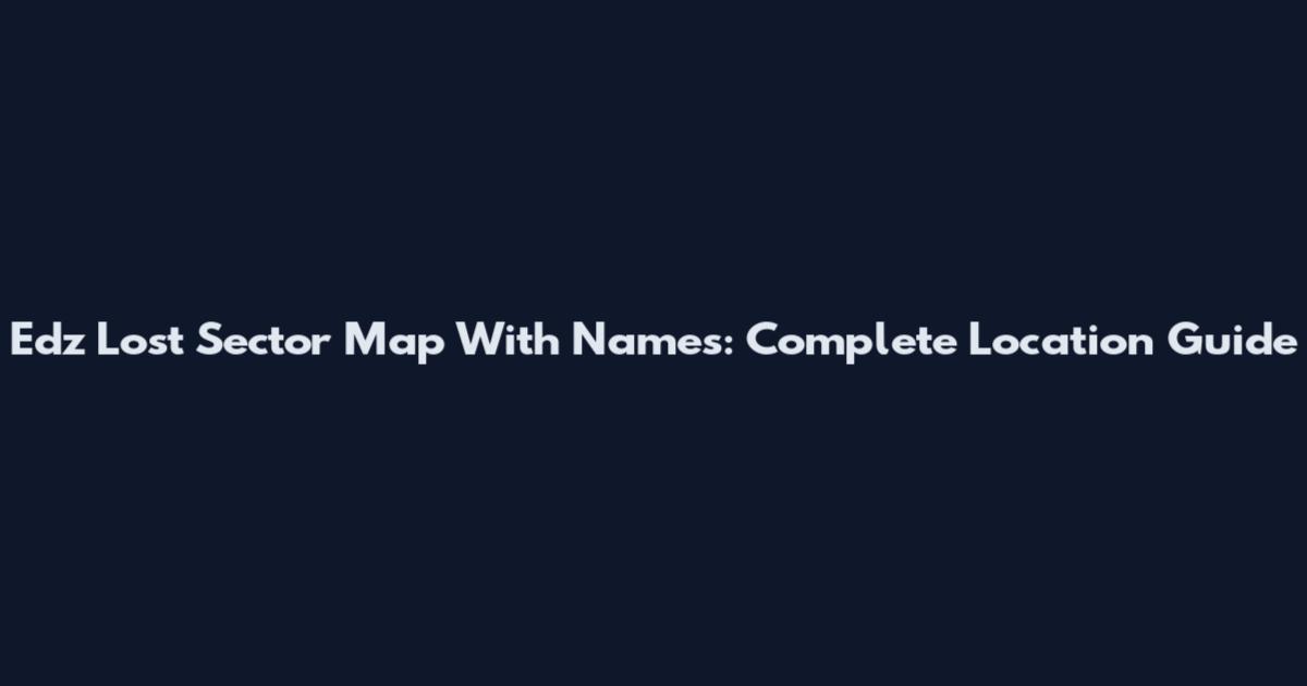 Edz Lost Sector Map With Names: Complete Location Guide