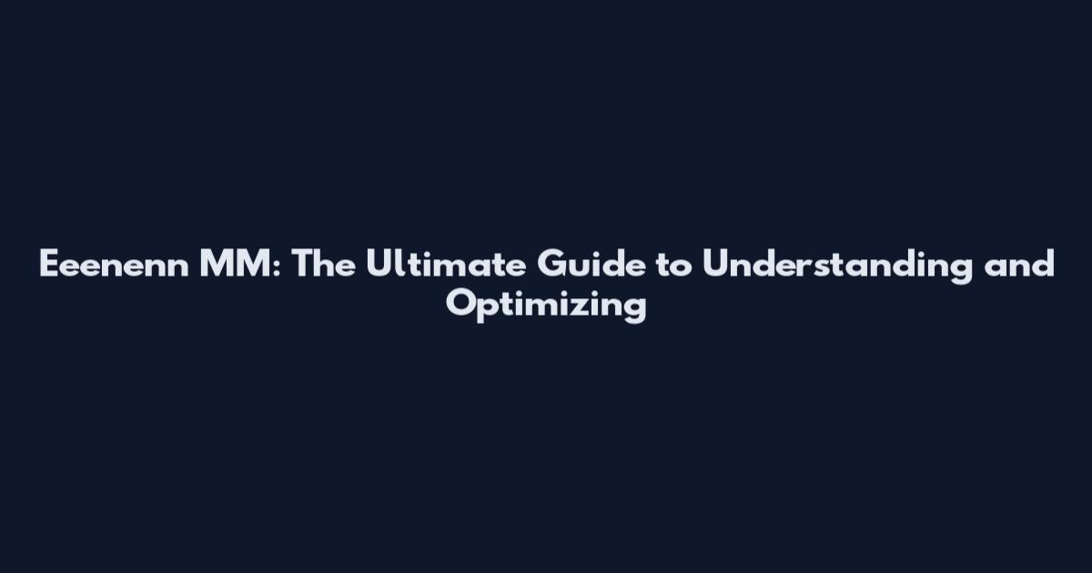 Eeenenn MM: The Ultimate Guide to Understanding and Optimizing