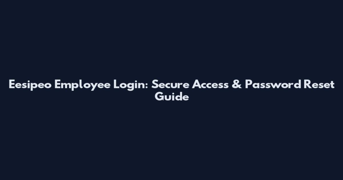 Eesipeo Employee Login: Secure Access & Password Reset Guide