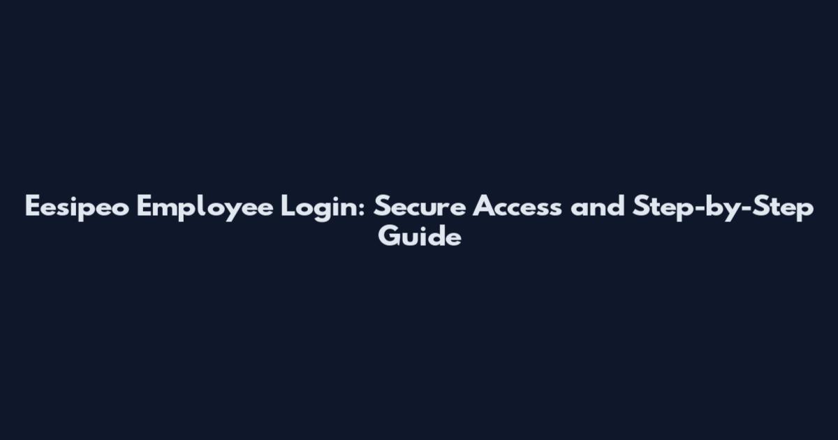 Eesipeo Employee Login: Secure Access and Step-by-Step Guide