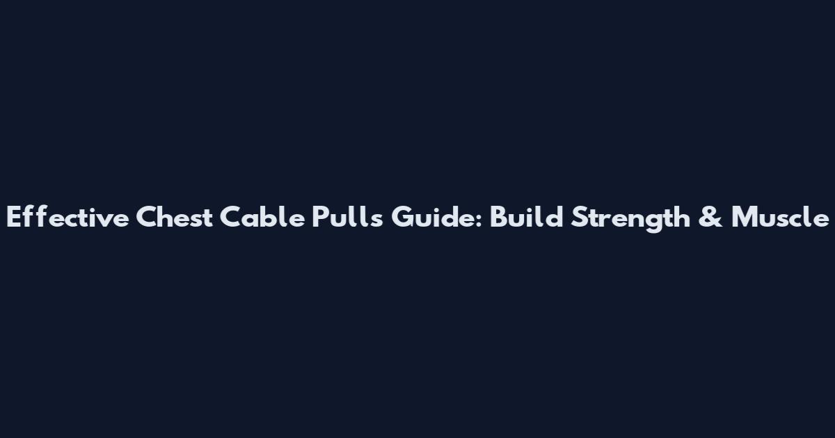 Effective Chest Cable Pulls Guide: Build Strength & Muscle