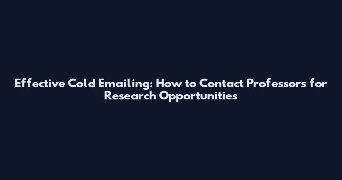 Effective Cold Emailing: How to Contact Professors for Research Opportunities