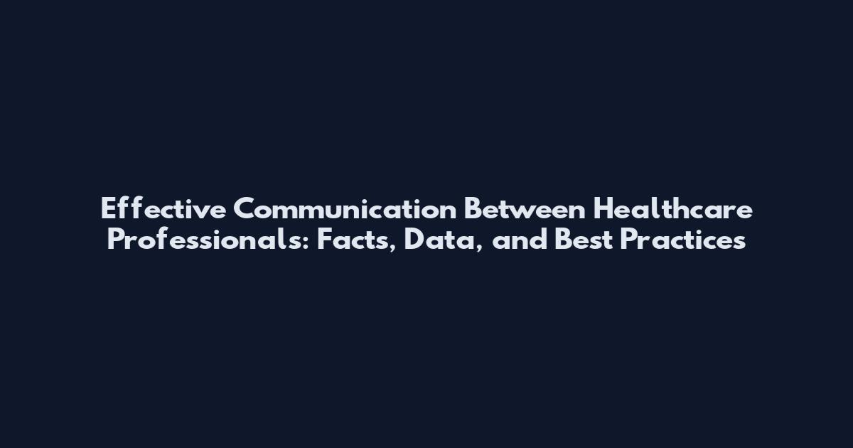 Effective Communication Between Healthcare Professionals: Facts, Data, and Best Practices