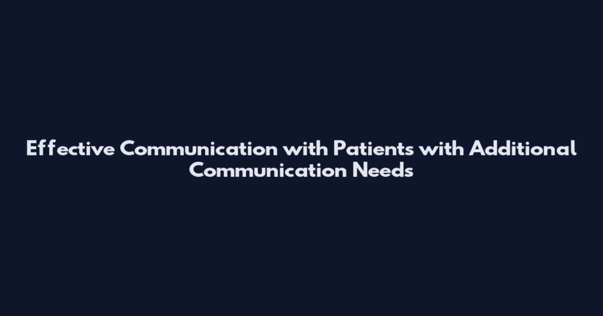 Effective Communication with Patients with Additional Communication Needs