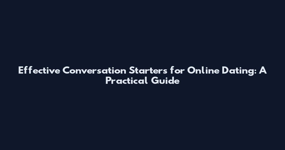 Effective Conversation Starters for Online Dating: A Practical Guide