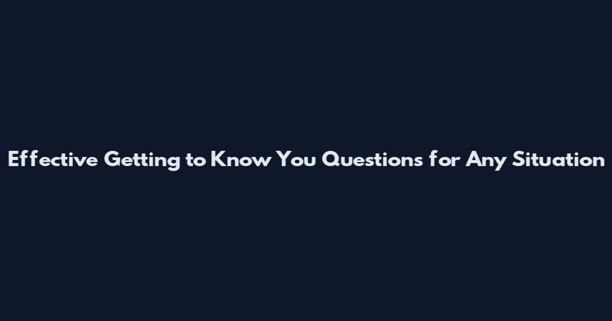 Effective Getting to Know You Questions for Any Situation