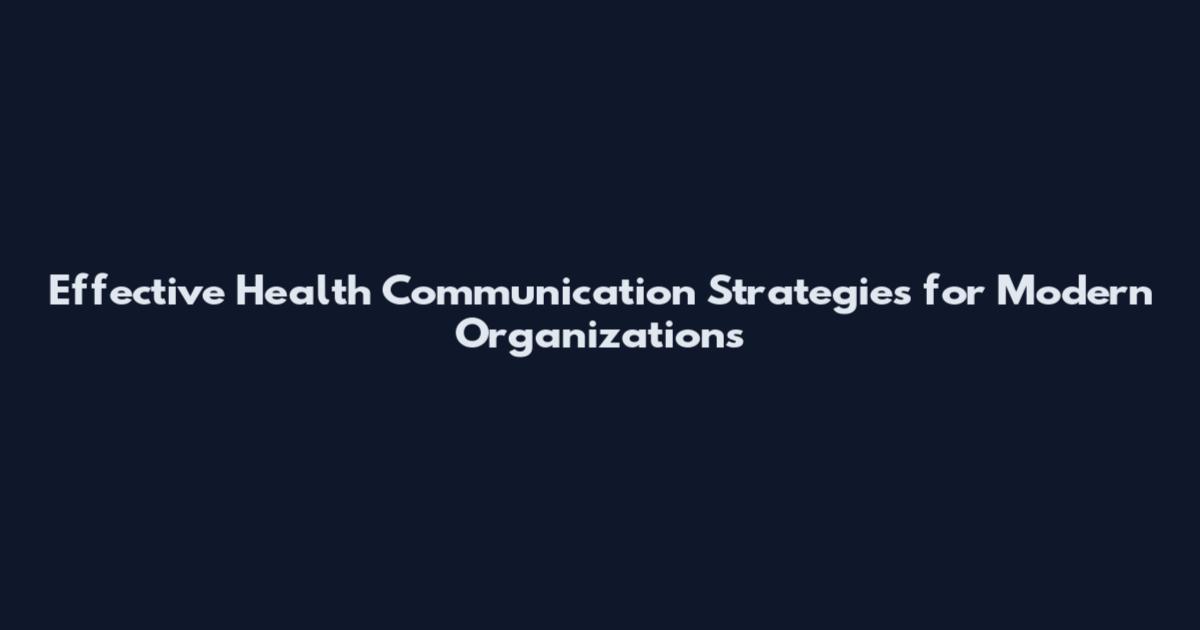 Effective Health Communication Strategies for Modern Organizations