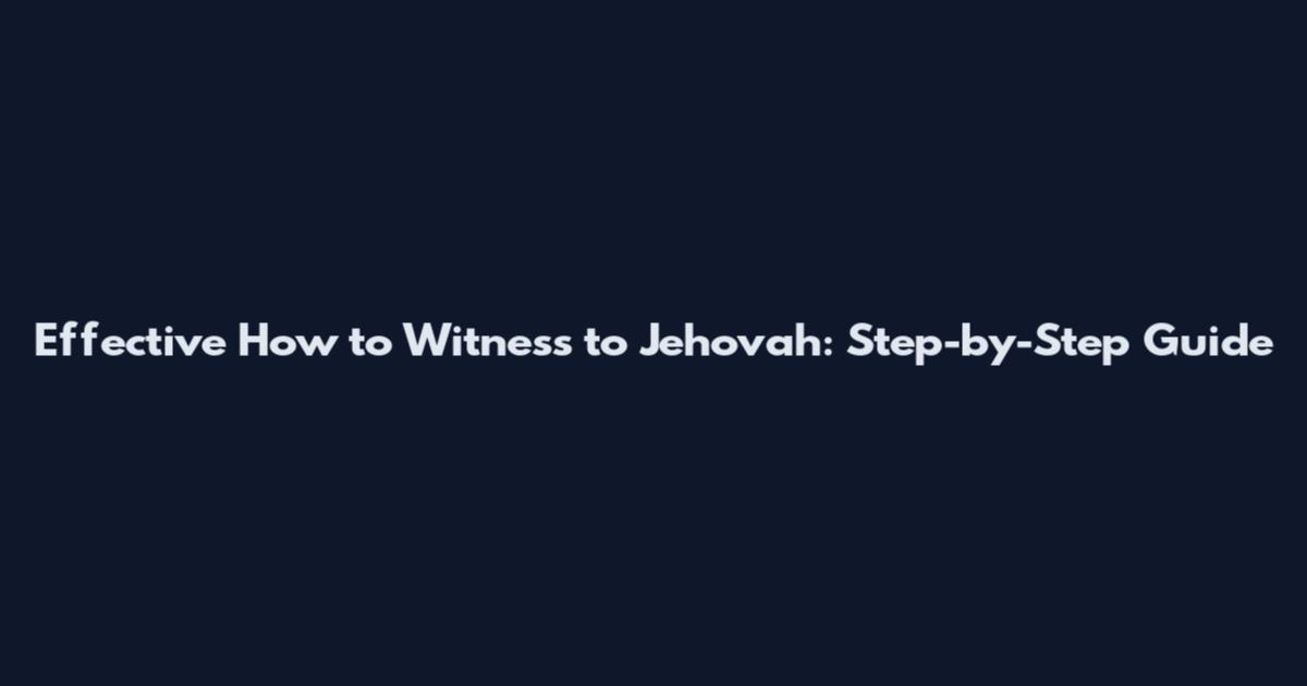 Effective How to Witness to Jehovah: Step-by-Step Guide