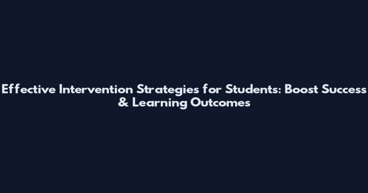 Effective Intervention Strategies for Students: Boost Success & Learning Outcomes