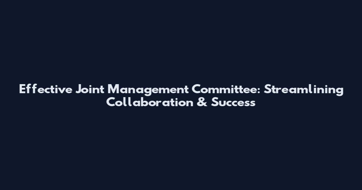 Effective Joint Management Committee: Streamlining Collaboration & Success