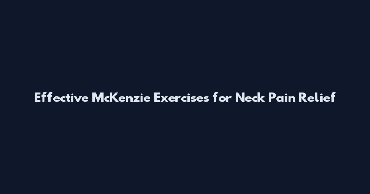 Effective McKenzie Exercises for Neck Pain Relief