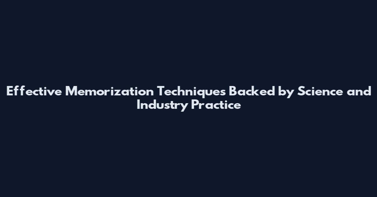 Effective Memorization Techniques Backed by Science and Industry Practice