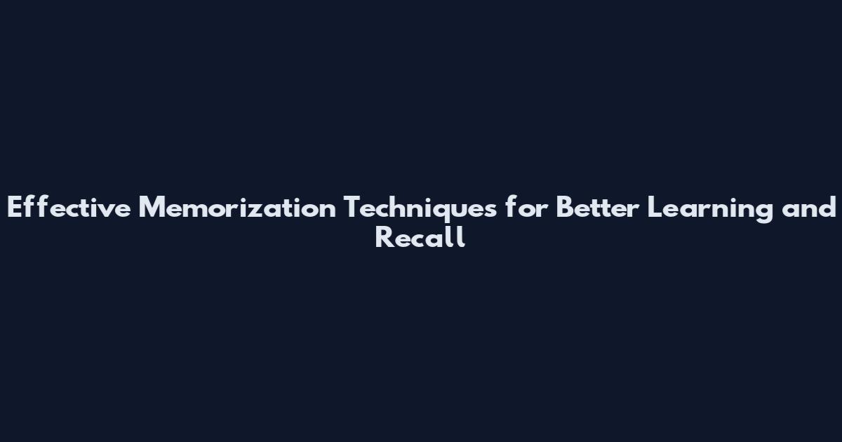 Effective Memorization Techniques for Better Learning and Recall