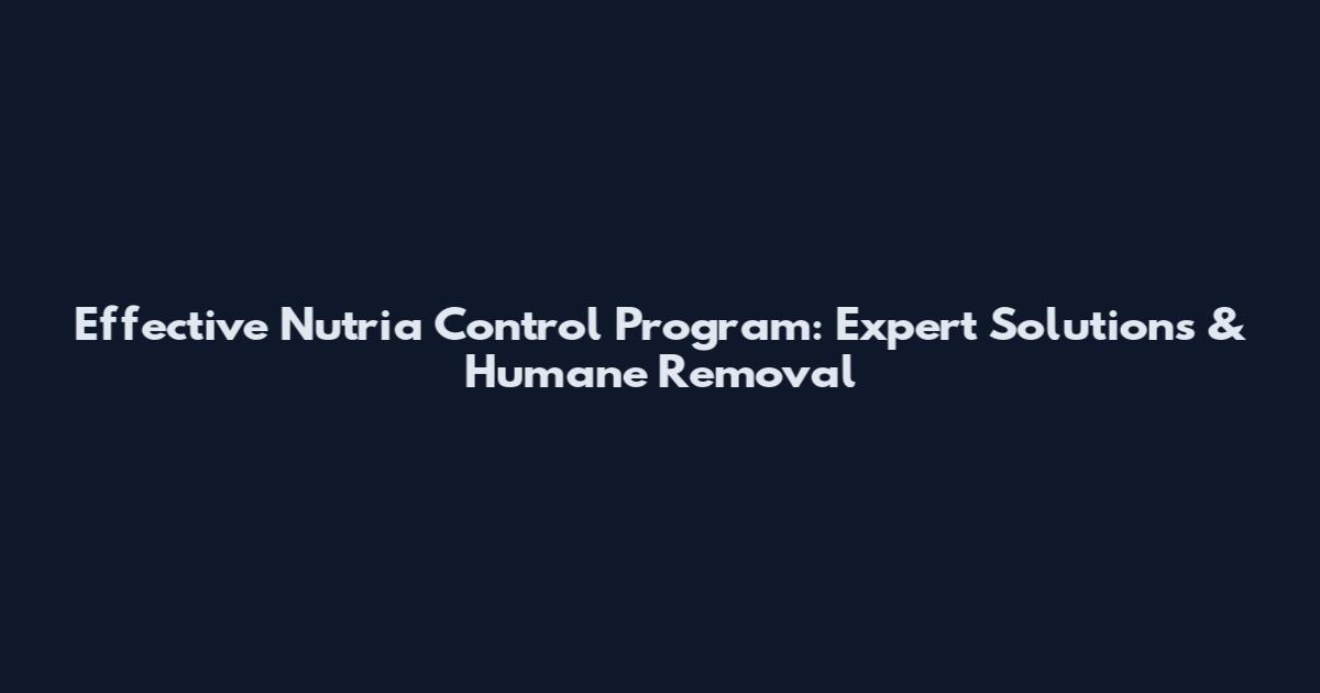 Effective Nutria Control Program: Expert Solutions & Humane Removal