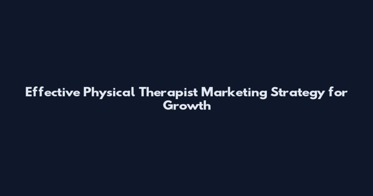 Effective Physical Therapist Marketing Strategy for Growth