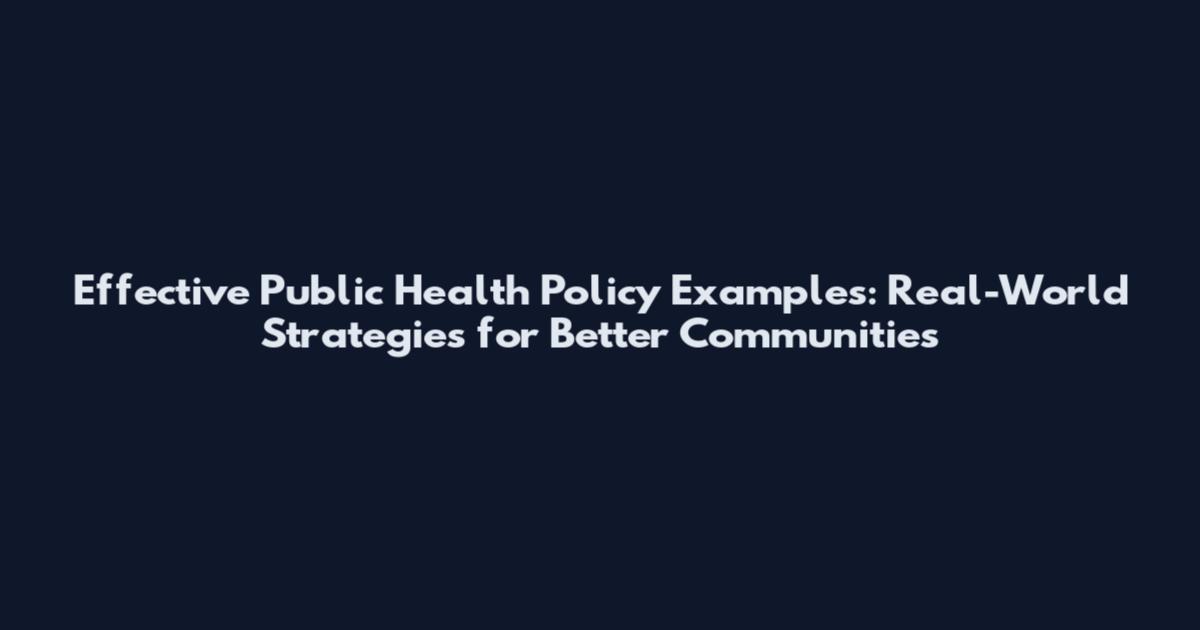 Effective Public Health Policy Examples: Real-World Strategies for Better Communities