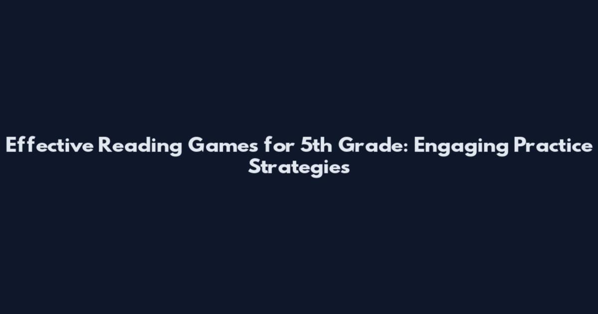 Effective Reading Games for 5th Grade: Engaging Practice Strategies