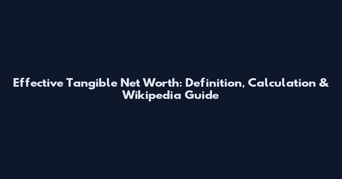 Effective Tangible Net Worth: Definition, Calculation & Wikipedia Guide