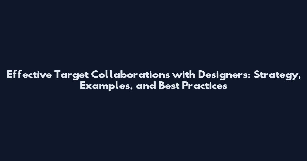 Effective Target Collaborations with Designers: Strategy, Examples, and Best Practices