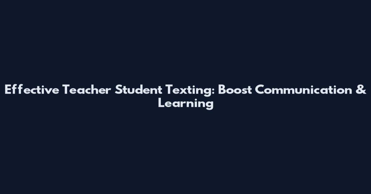 Effective Teacher Student Texting: Boost Communication & Learning