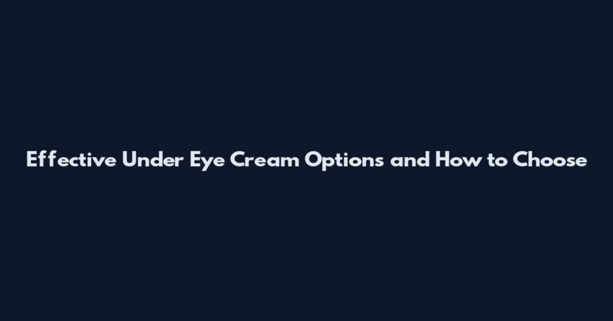 Effective Under Eye Cream Options and How to Choose