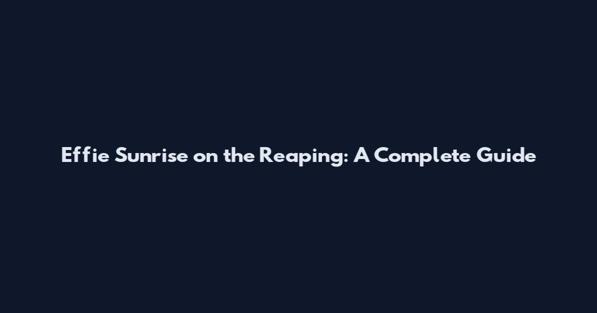 Effie Sunrise on the Reaping: A Complete Guide