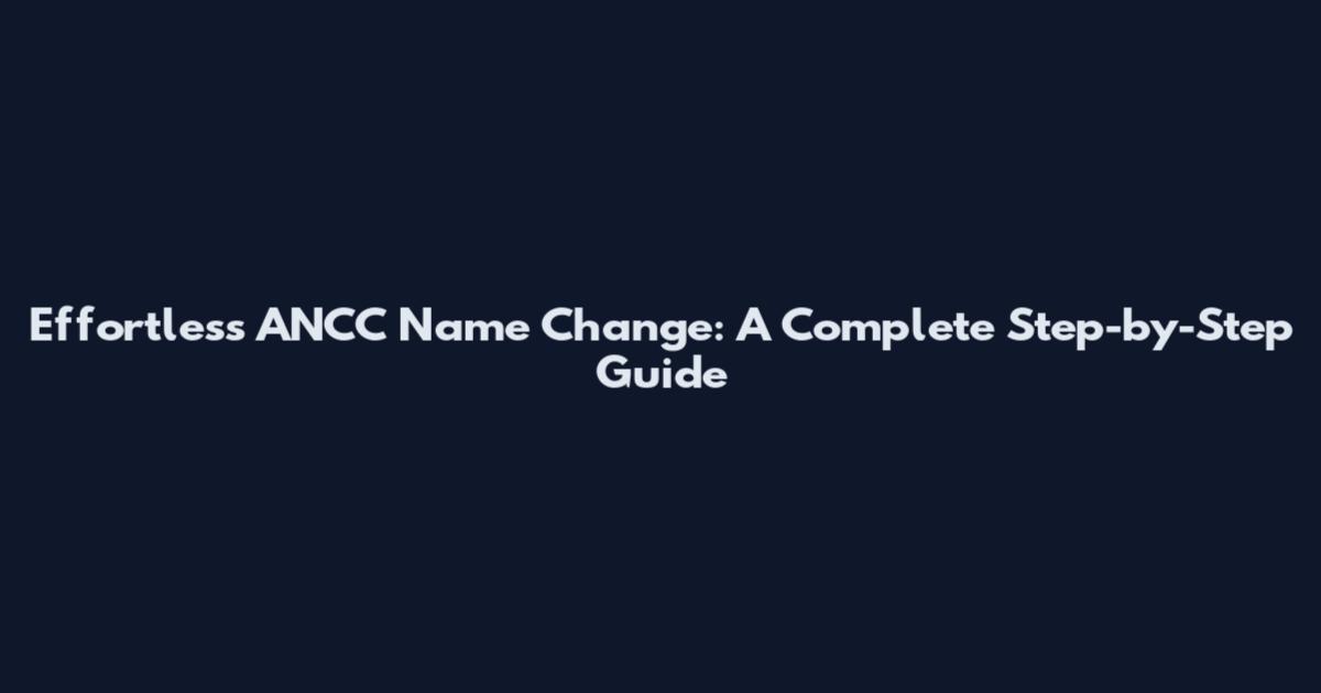Effortless ANCC Name Change: A Complete Step-by-Step Guide