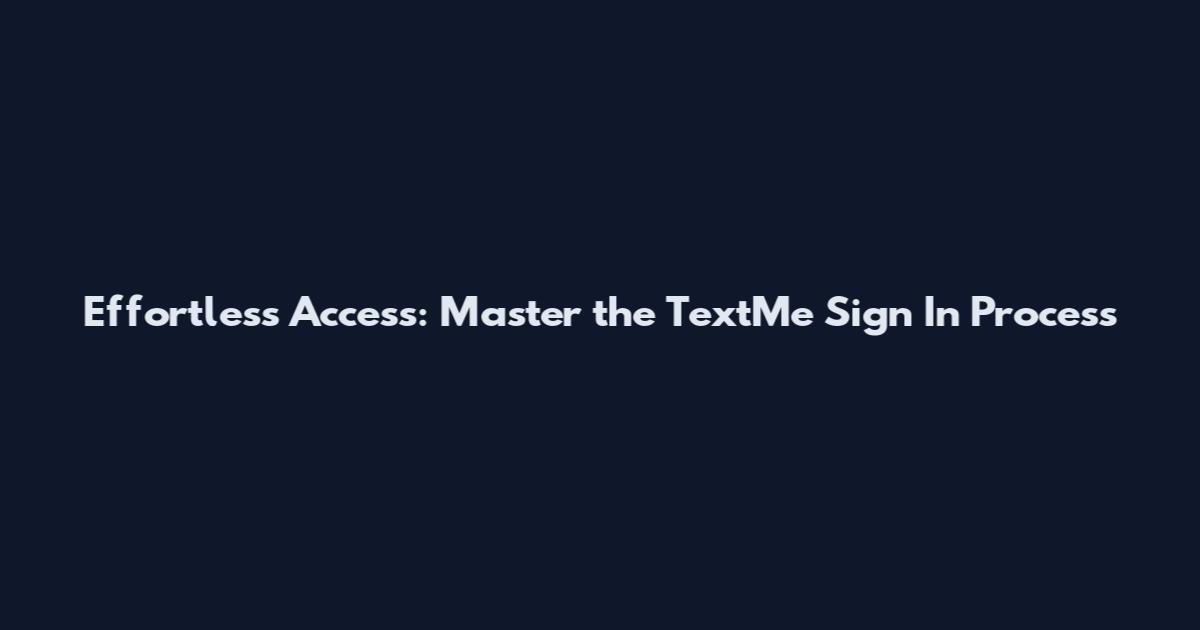 Effortless Access: Master the TextMe Sign In Process