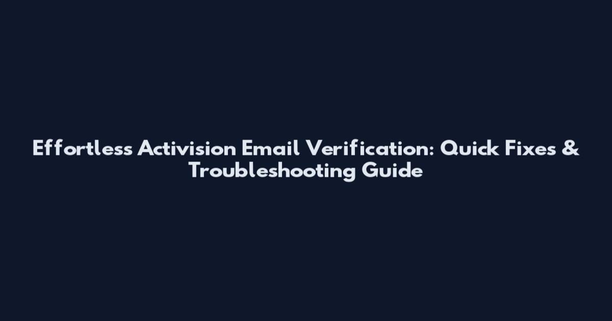 Effortless Activision Email Verification: Quick Fixes & Troubleshooting Guide