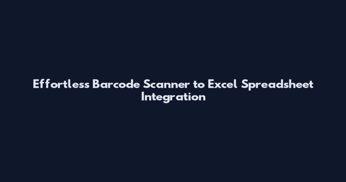 Effortless Barcode Scanner to Excel Spreadsheet Integration