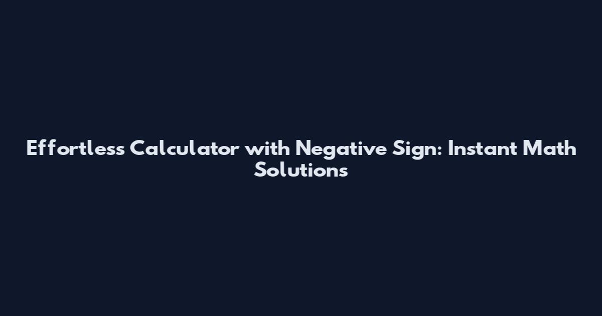 Effortless Calculator with Negative Sign: Instant Math Solutions