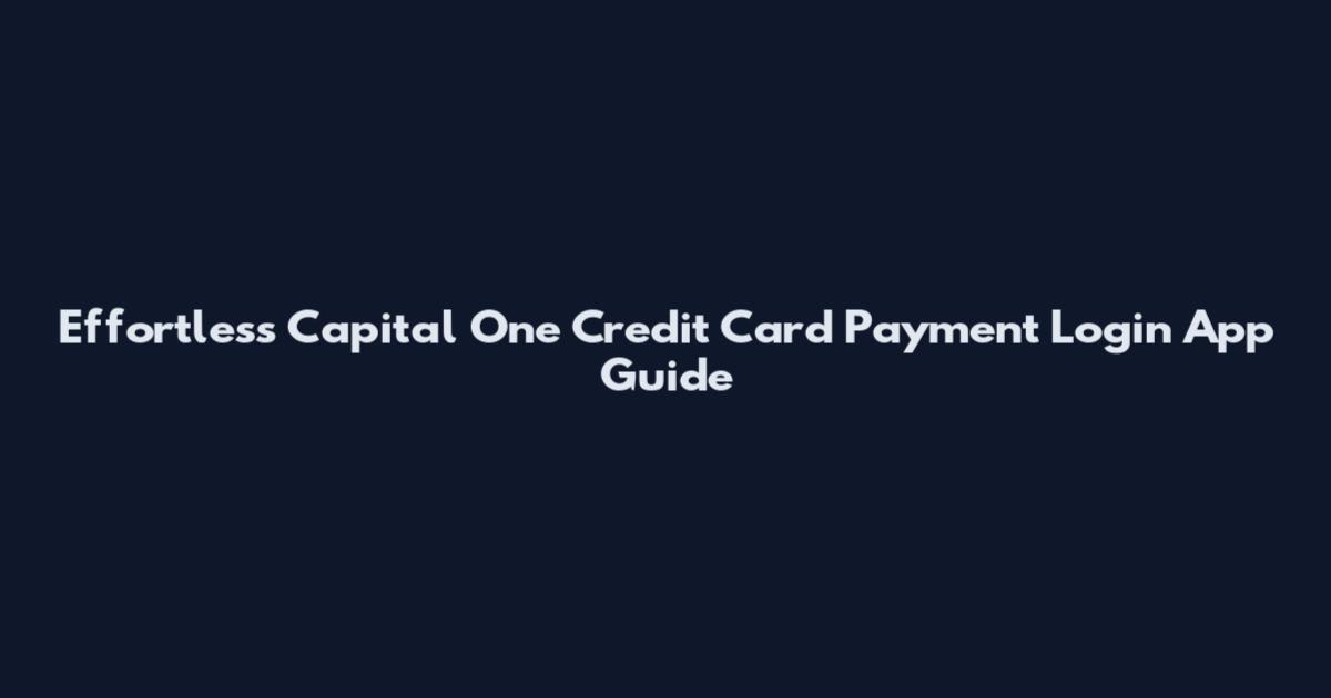 Effortless Capital One Credit Card Payment Login App Guide