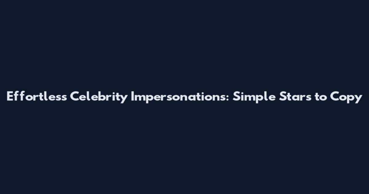 Effortless Celebrity Impersonations: Simple Stars to Copy