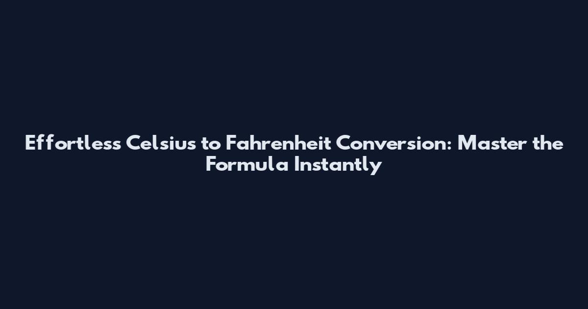 Effortless Celsius to Fahrenheit Conversion: Master the Formula Instantly