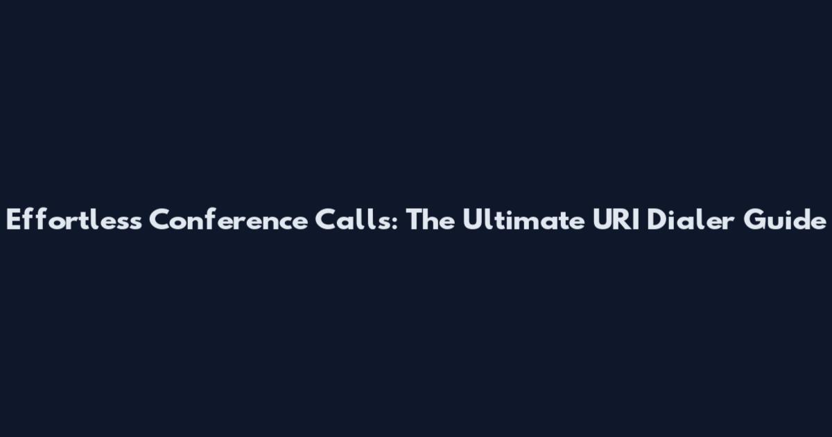 Effortless Conference Calls: The Ultimate URI Dialer Guide