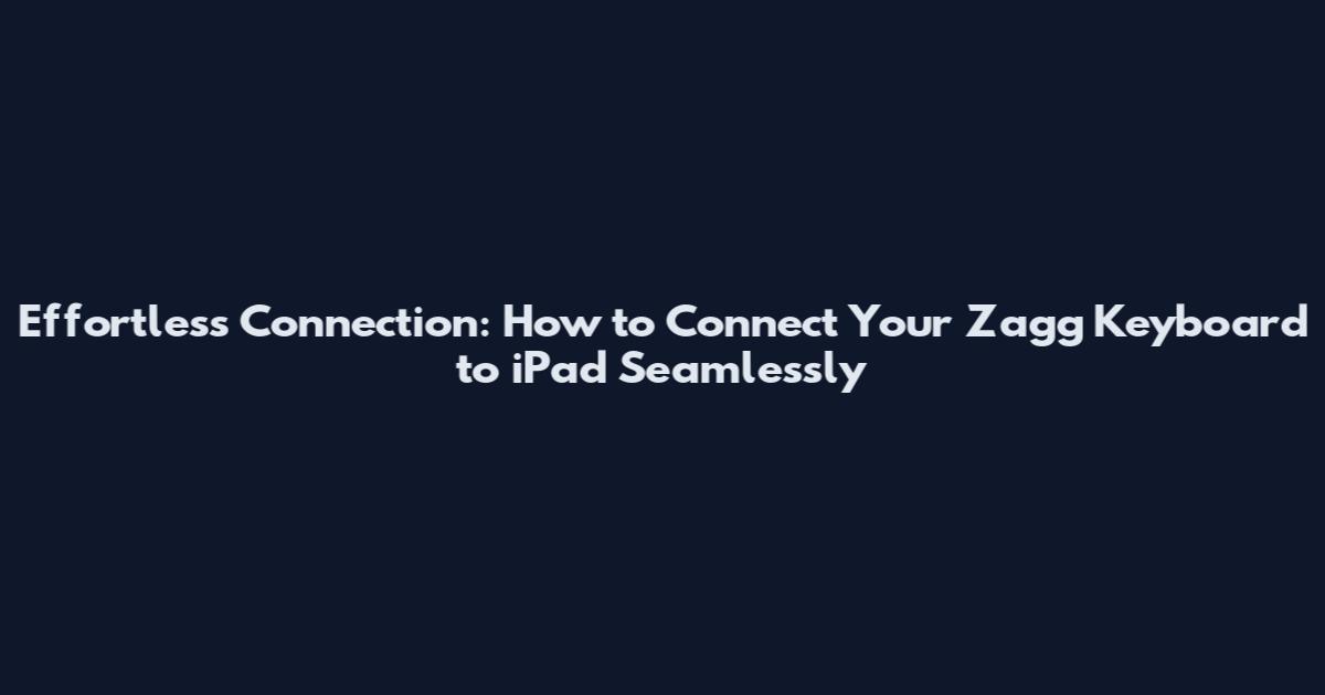 Effortless Connection: How to Connect Your Zagg Keyboard to iPad Seamlessly