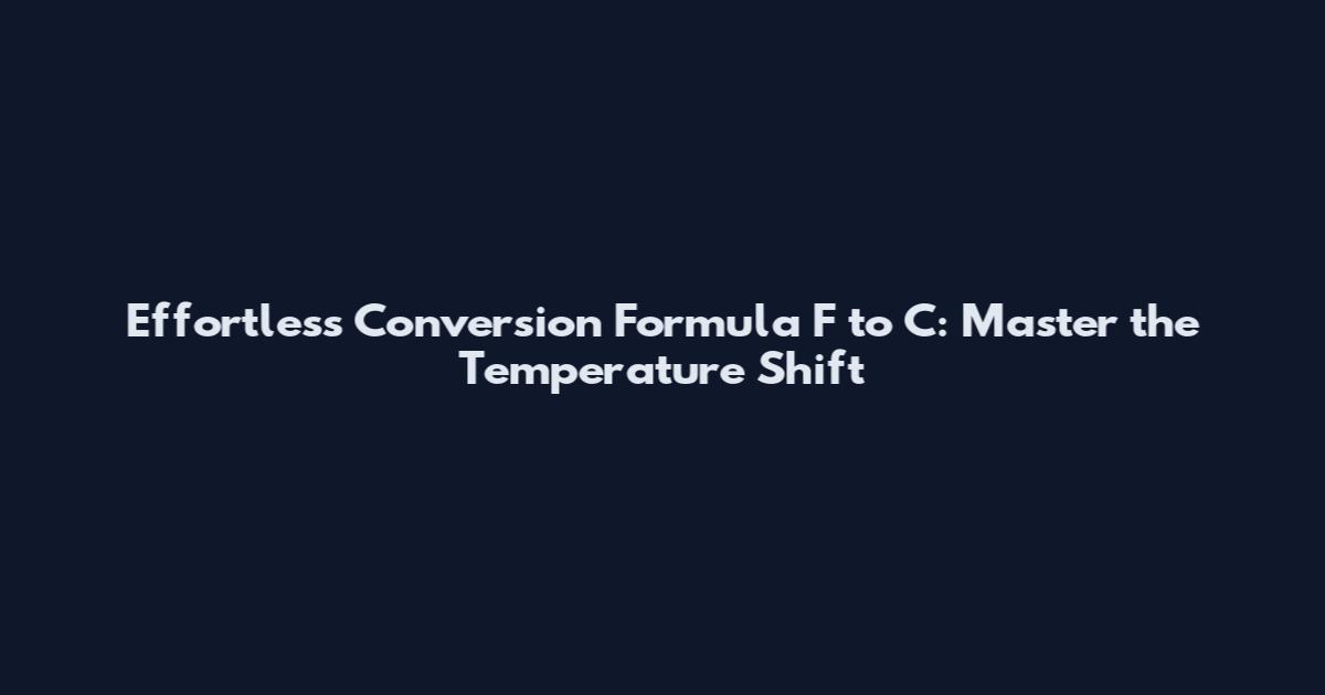Effortless Conversion Formula F to C: Master the Temperature Shift