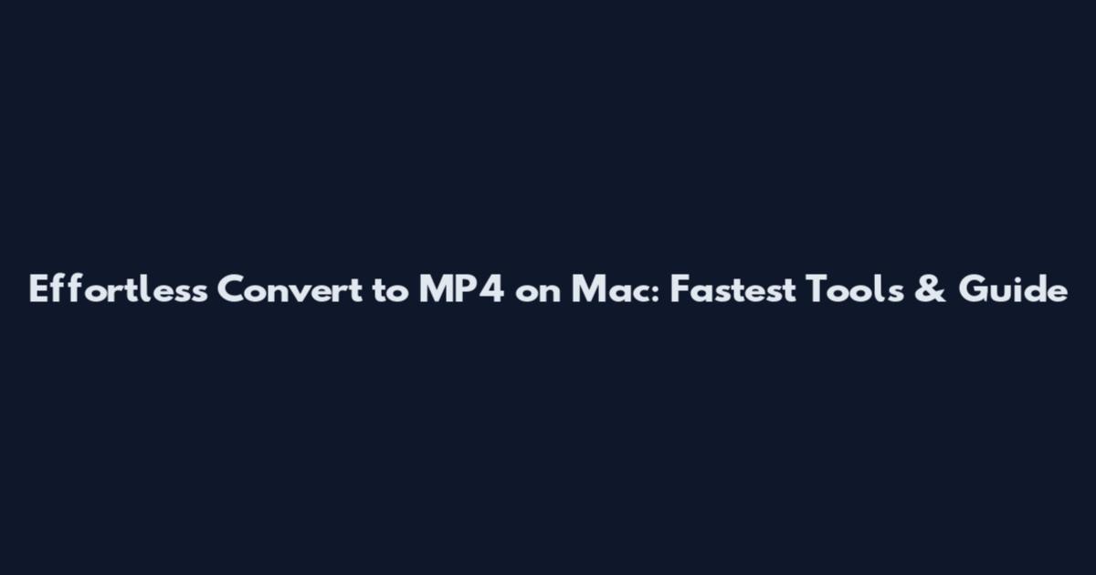 Effortless Convert to MP4 on Mac: Fastest Tools & Guide