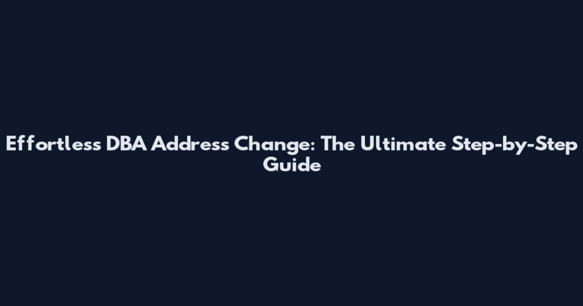 Effortless DBA Address Change: The Ultimate Step-by-Step Guide