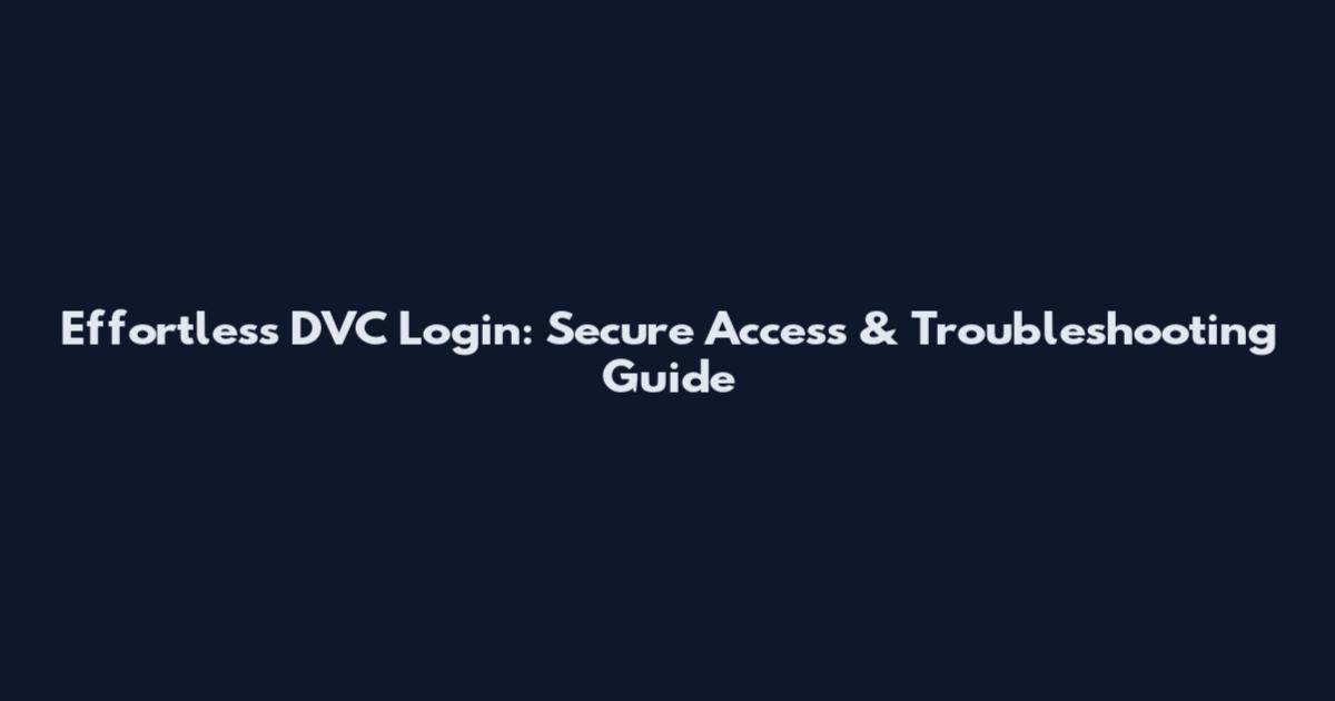 Effortless DVC Login: Secure Access & Troubleshooting Guide