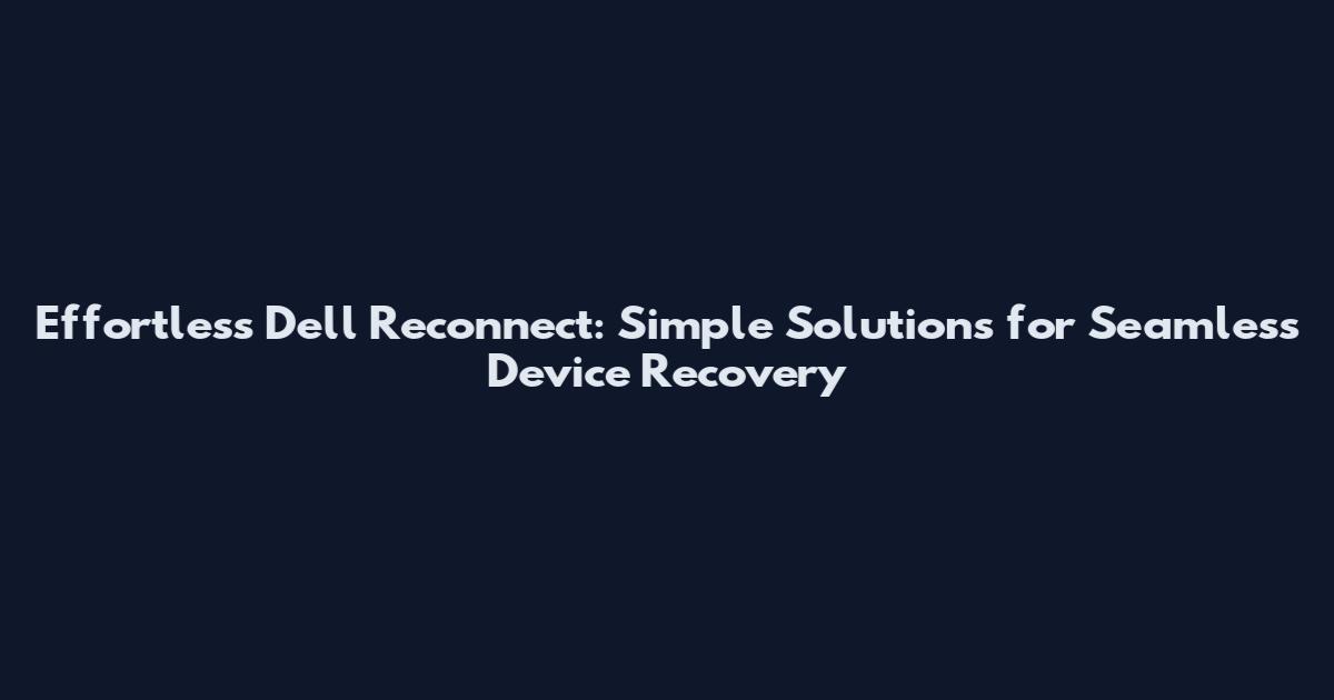 Effortless Dell Reconnect: Simple Solutions for Seamless Device Recovery