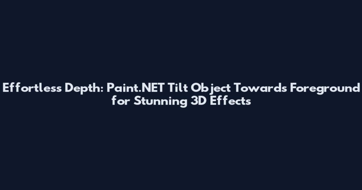 Effortless Depth: Paint.NET Tilt Object Towards Foreground for Stunning 3D Effects