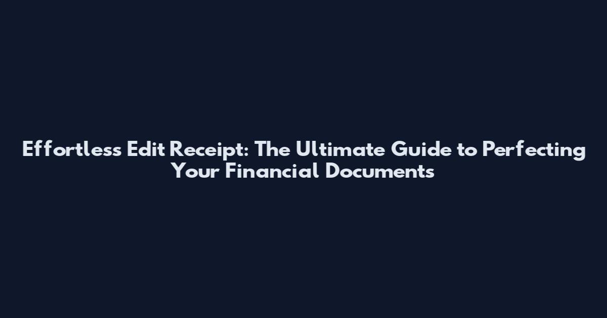 Effortless Edit Receipt: The Ultimate Guide to Perfecting Your Financial Documents