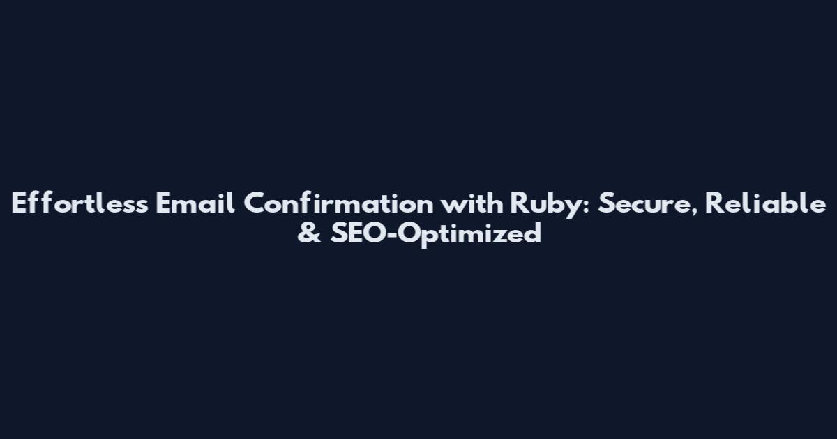 Effortless Email Confirmation with Ruby: Secure, Reliable & SEO-Optimized