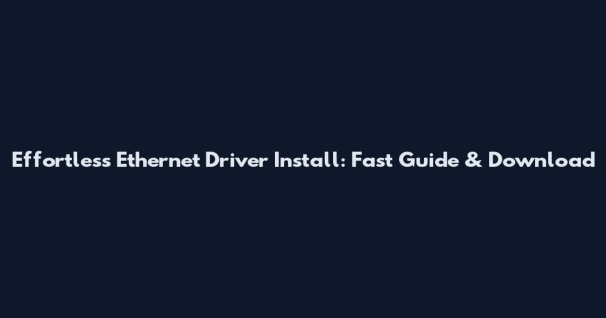 Effortless Ethernet Driver Install: Fast Guide & Download
