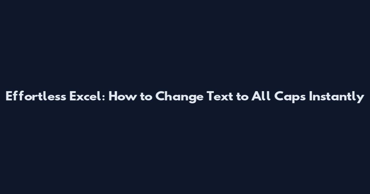 Effortless Excel: How to Change Text to All Caps Instantly