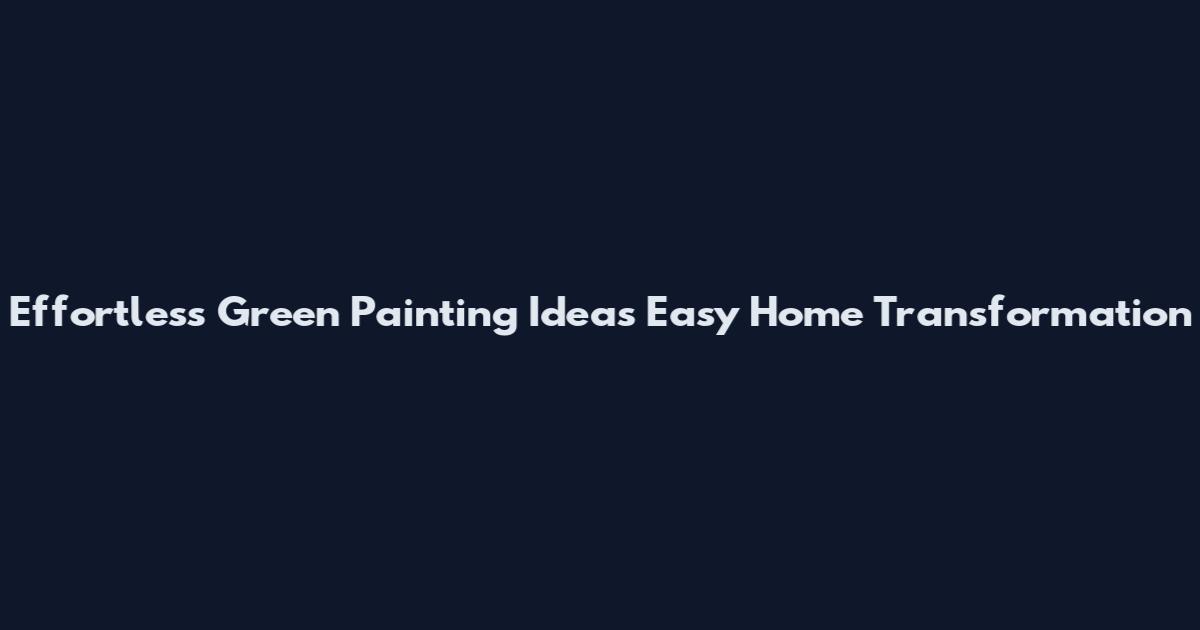 Effortless Green Painting Ideas Easy Home Transformation