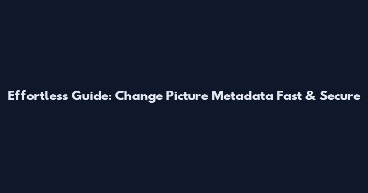 Effortless Guide: Change Picture Metadata Fast & Secure