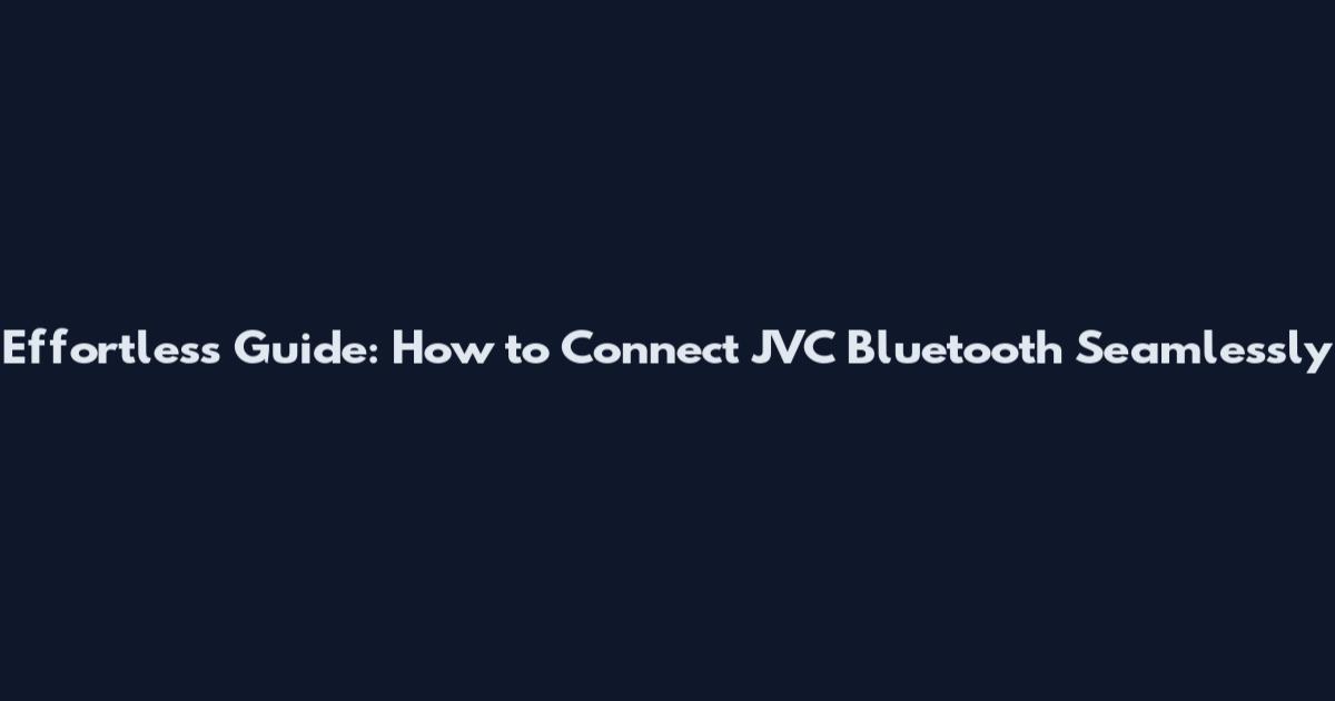 Effortless Guide: How to Connect JVC Bluetooth Seamlessly