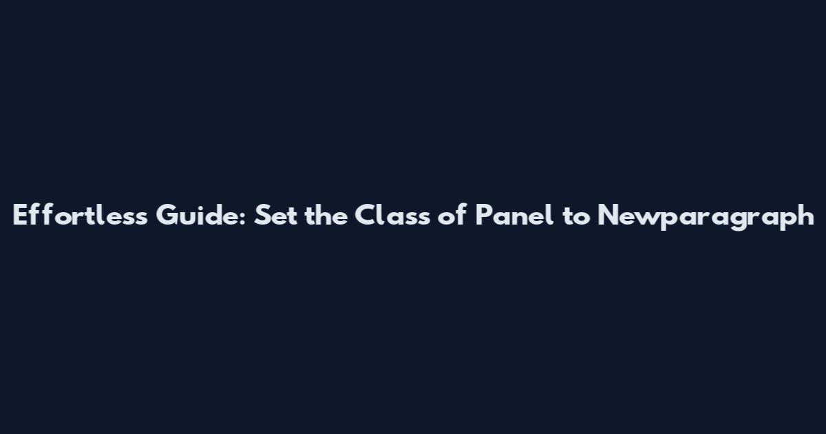 Effortless Guide: Set the Class of Panel to Newparagraph